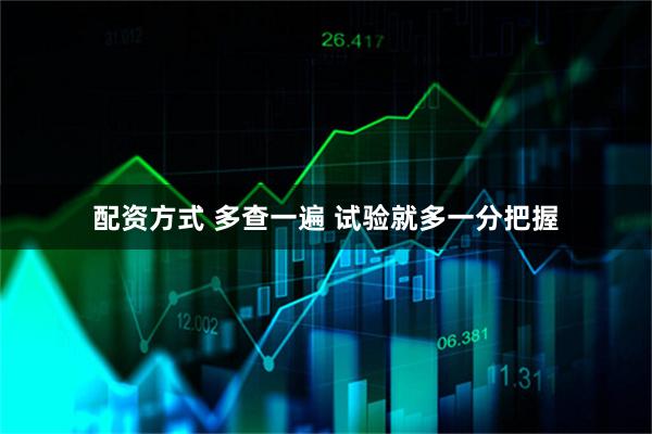 配资方式 多查一遍 试验就多一分把握