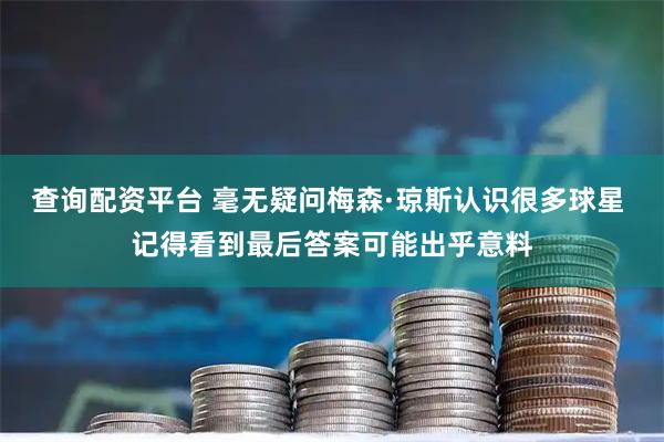 查询配资平台 毫无疑问梅森·琼斯认识很多球星 记得看到最后答案可能出乎意料