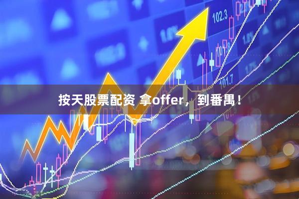 按天股票配资 拿offer，到番禺！